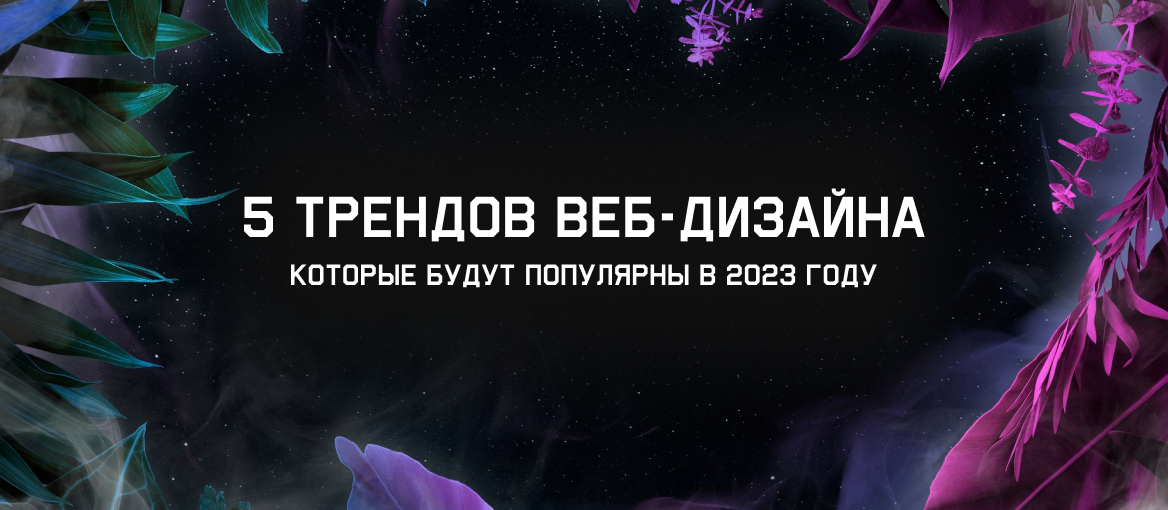 5 трендов веб-дизайна, которые будут популярны в 2023 году.